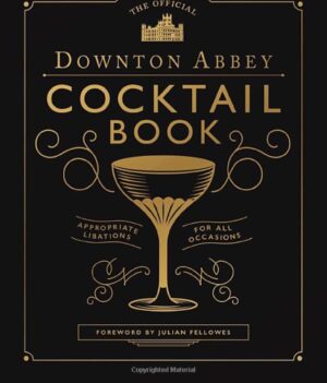 The Official Downton Abbey Cocktail Book: Appropriate Libations for All Occasions